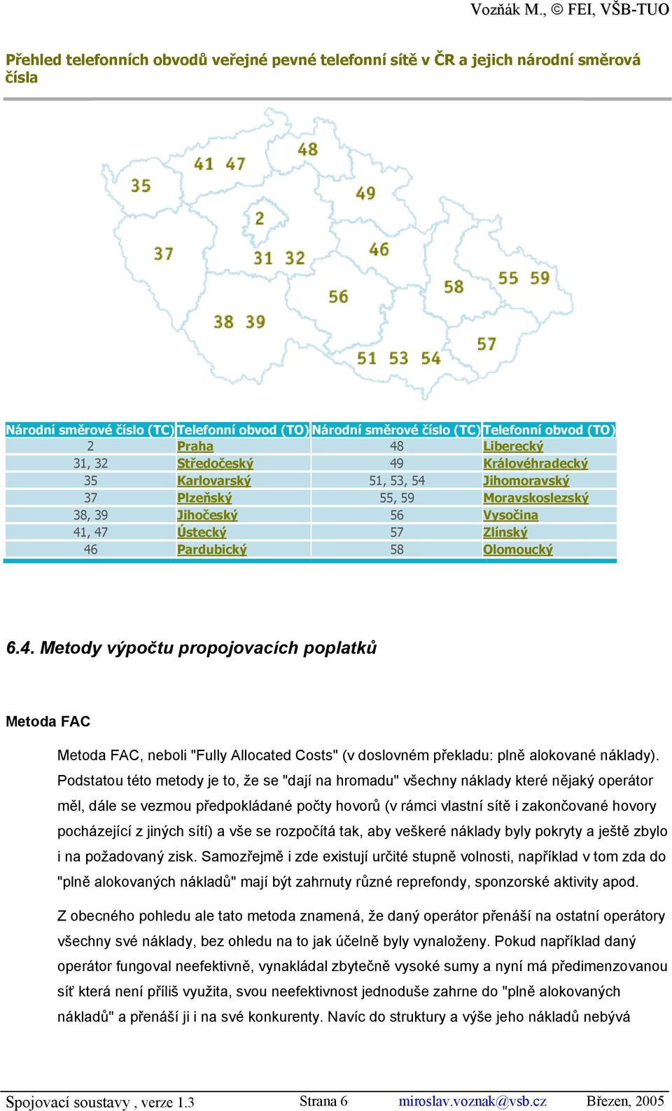 Olomoucký 6.4. Metody výpočtu propojovacích poplatků Metoda FAC Metoda FAC, neboli "Fully Allocated Costs" (v doslovném překladu: plně alokované náklady).