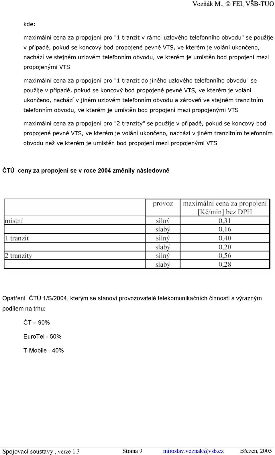 koncový bod propojené pevné VTS, ve kterém je volání ukončeno, nachází v jiném uzlovém telefonním obvodu a zároveň ve stejném tranzitním telefonním obvodu, ve kterém je umístěn bod propojení mezi