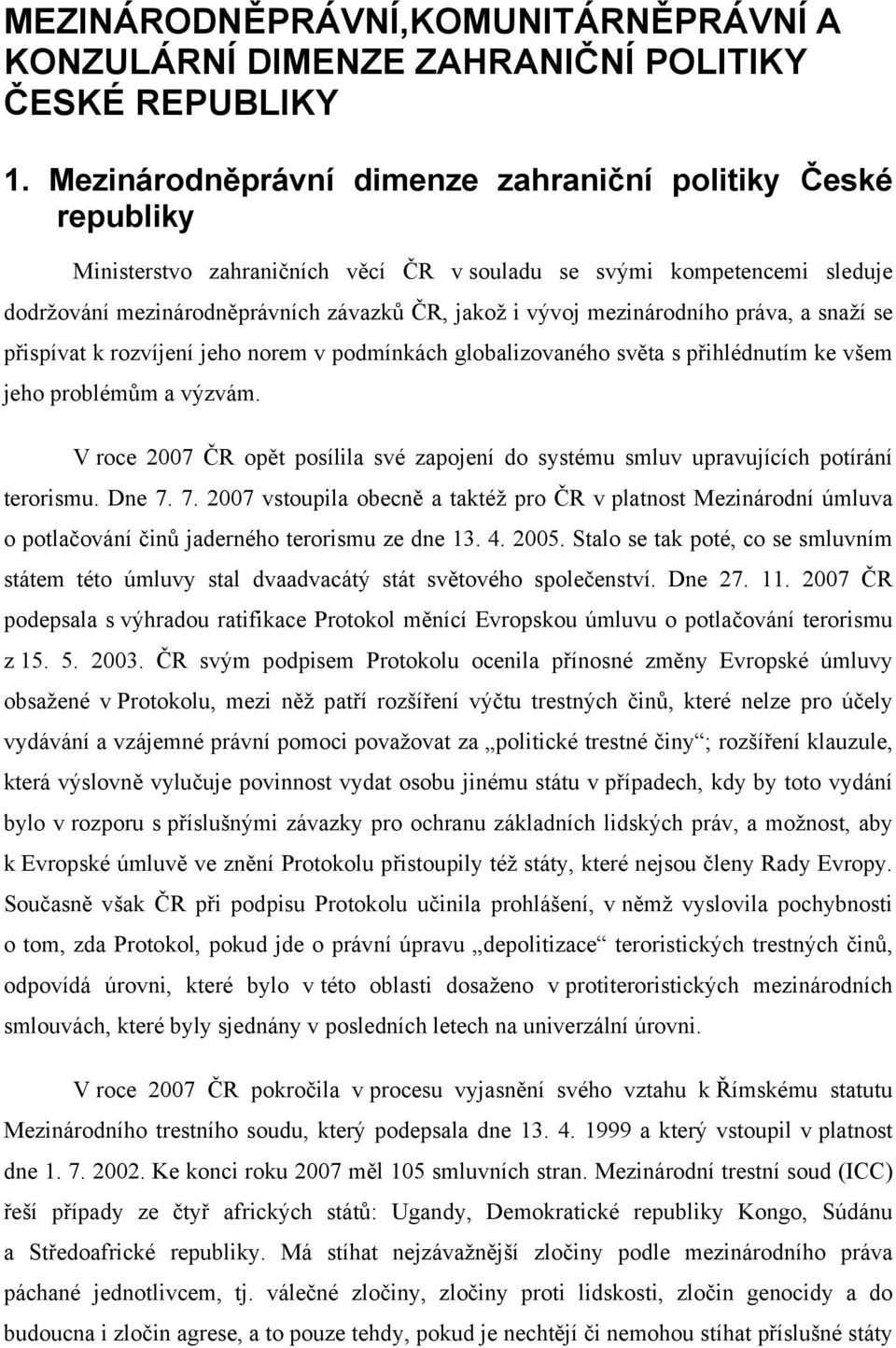 mezinárodního práva, a snaží se přispívat k rozvíjení jeho norem v podmínkách globalizovaného světa s přihlédnutím ke všem jeho problémům a výzvám.