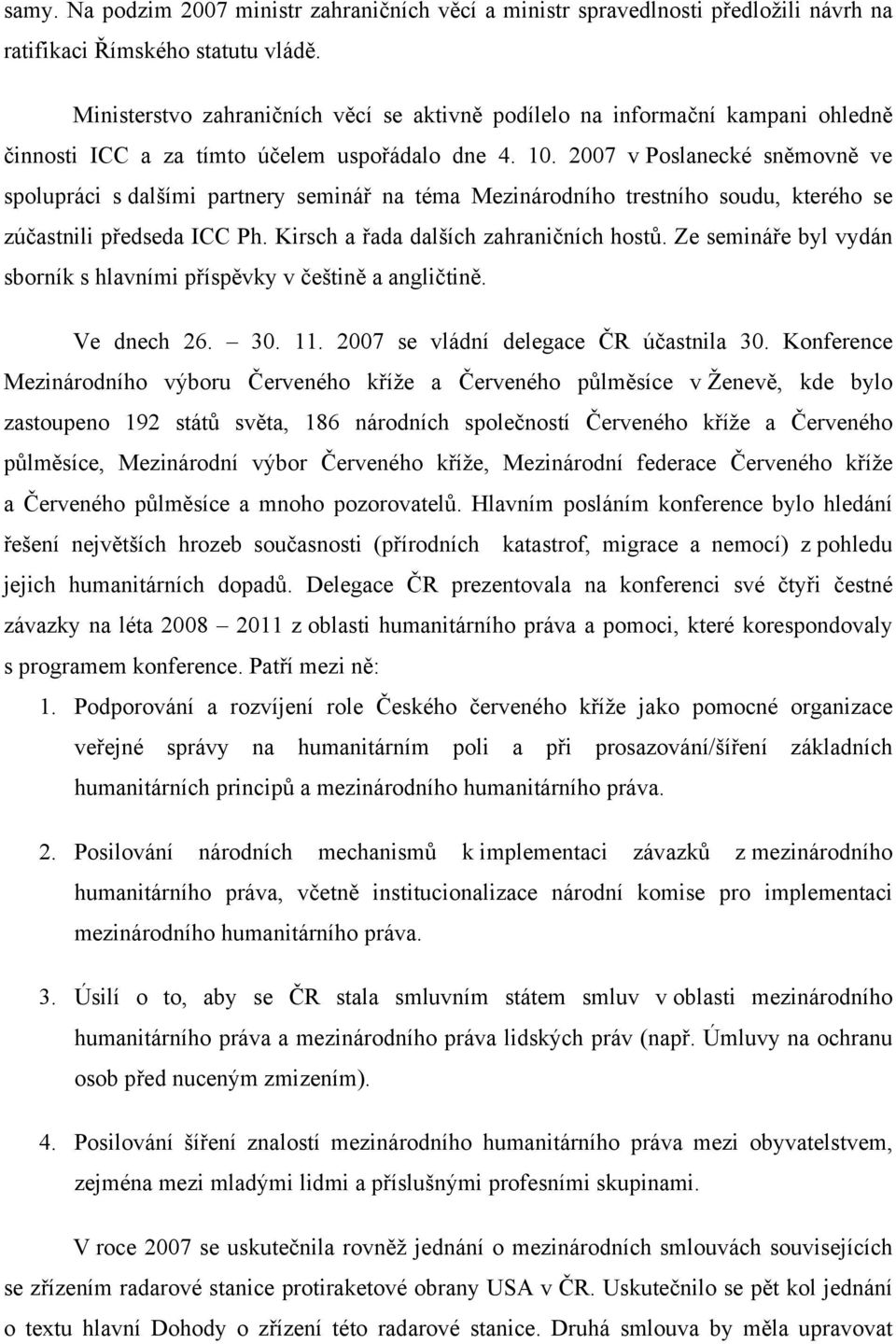 2007 v Poslanecké sněmovně ve spolupráci s dalšími partnery seminář na téma Mezinárodního trestního soudu, kterého se zúčastnili předseda ICC Ph. Kirsch a řada dalších zahraničních hostů.