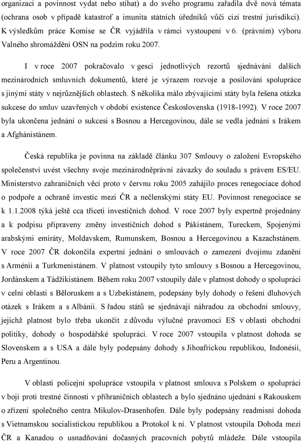 I v roce 2007 pokračovalo v gesci jednotlivých rezortů sjednávání dalších mezinárodních smluvních dokumentů, které je výrazem rozvoje a posilování spolupráce s jinými státy v nejrůznějších oblastech.