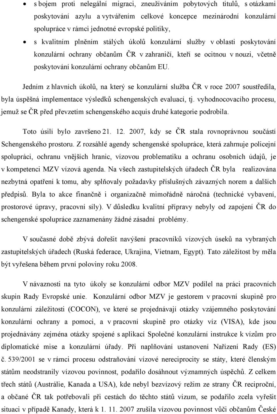 Jedním z hlavních úkolů, na který se konzulární služba ČR v roce 2007 soustředila, byla úspěšná implementace výsledků schengenských evaluací, tj.