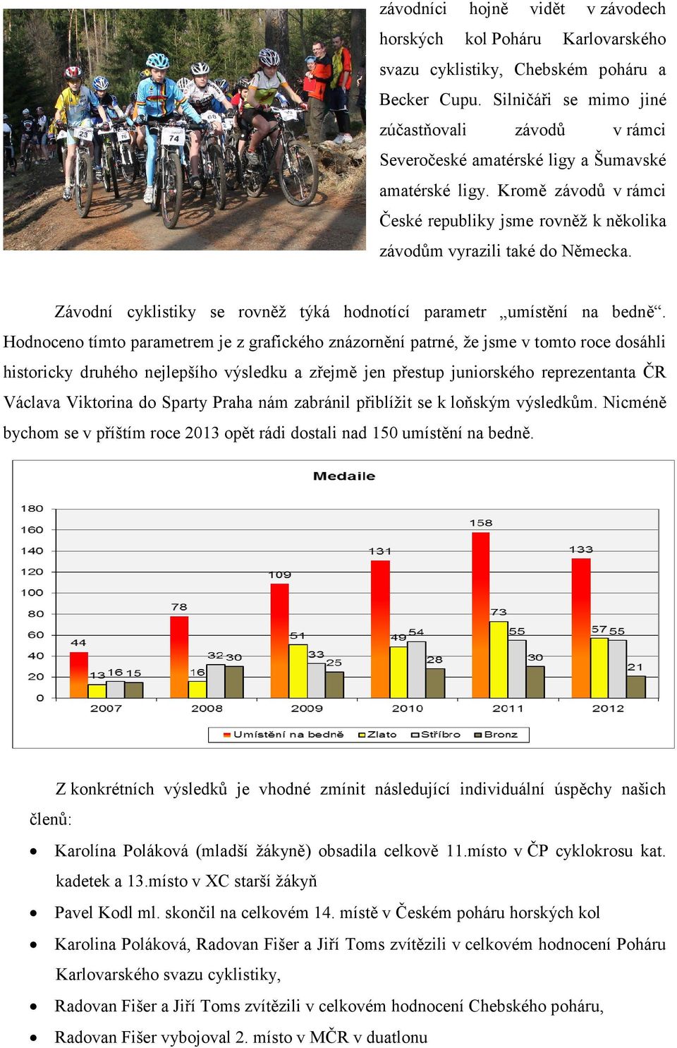 Závodní cyklistiky se rovněž týká hodnotící parametr umístění na bedně.