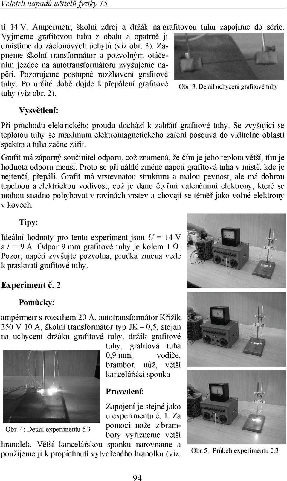 Detail uchycení grafitové tuhy tuhy (viz obr. 2). P i pr chodu elektrického proudu dochází k zah átí grafitové tuhy.