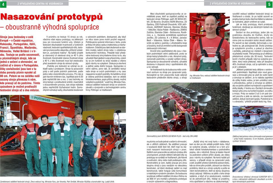 Díky zavlažování jsou tam v tu dobu porosty pícnin vysoké až 80 cm. Potom se na začátku naší sezony stroje převezou k nám, kde pracují až do podzimu.