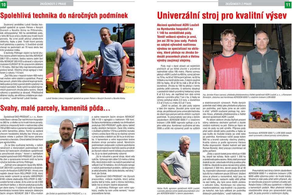 Trvalé travní porosty tvoří jetelotrávy a pastviny. V živočišné výrobě chovají na pastvinách asi 70 kusů skotu bez tržní produkce mléka.