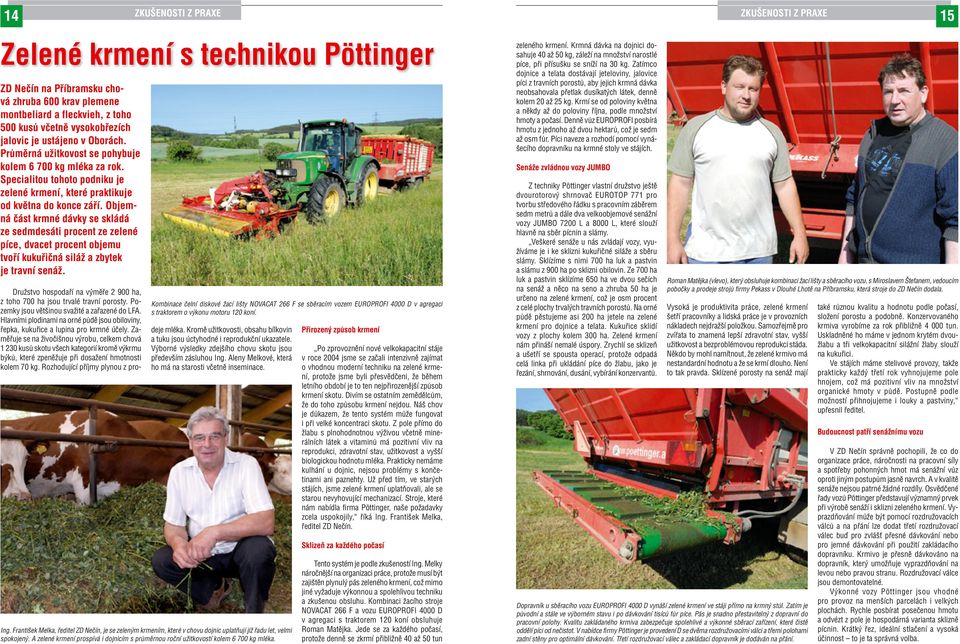 Objemná část krmné dávky se skládá ze sedmdesáti procent ze zelené píce, dvacet procent objemu tvoří kukuřičná siláž a zbytek je travní senáž.