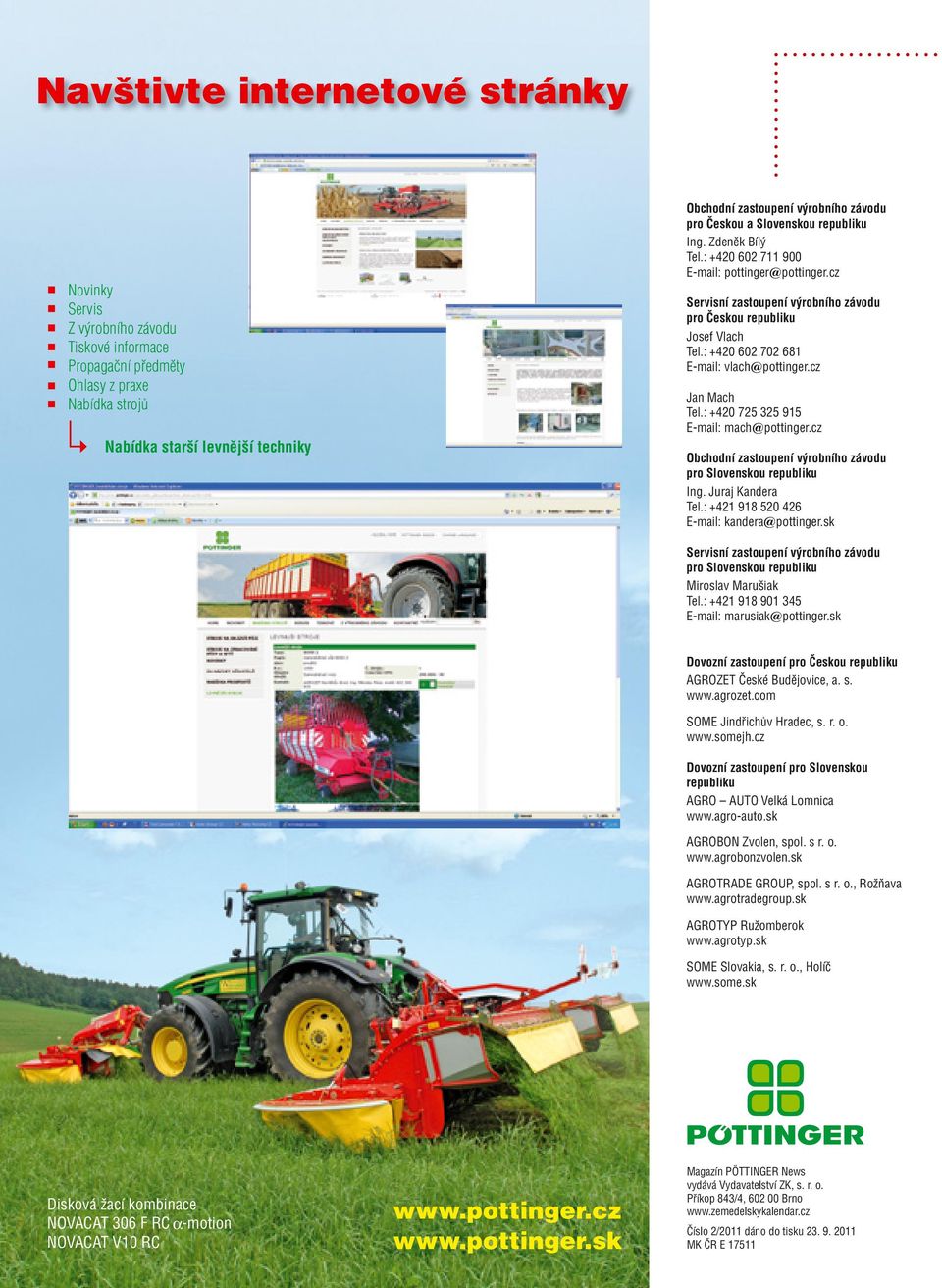 : +420 602 702 681 E-mail: vlach@pottinger.cz Jan Mach Tel.: +420 725 325 915 E-mail: mach@pottinger.cz Obchodní zastoupení výrobního závodu pro Slovenskou republiku Ing. Juraj Kandera Tel.