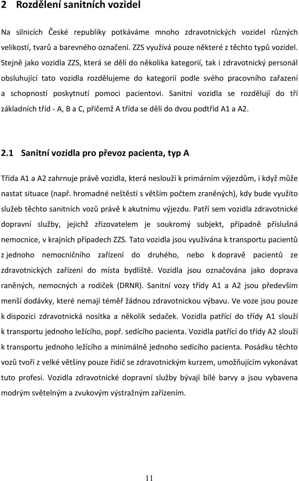 pomoci pacientovi. Sanitní vozidla se rozdělují do tří základních tříd - A, B a C, přičemž A třída se dělí do dvou podtříd A1 a A2. 2.