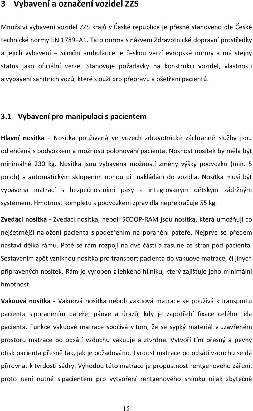 Stanovuje požadavky na konstrukci vozidel, vlastnosti a vybavení sanitních vozů, které slouží pro přepravu a ošetření pacientů. 3.