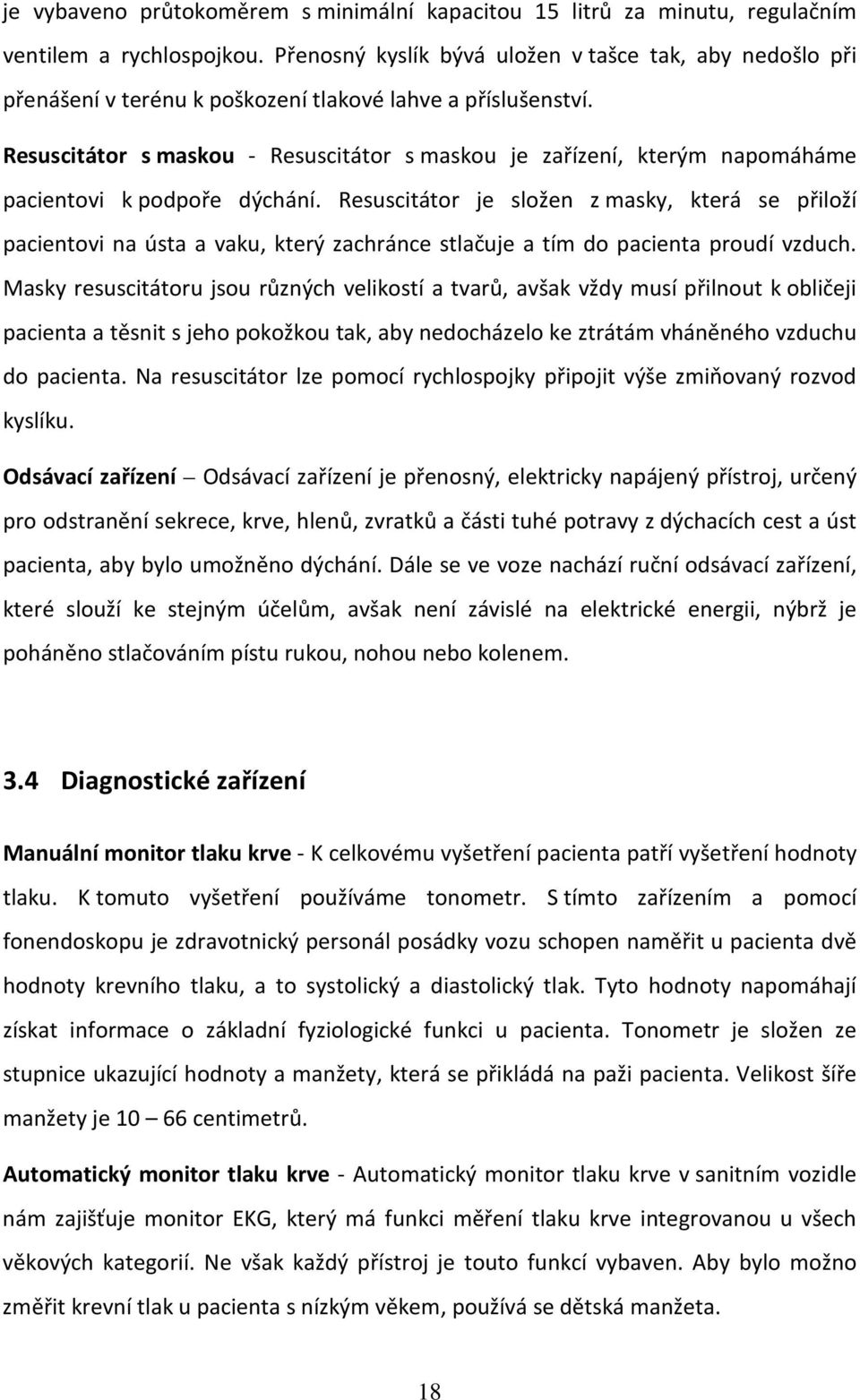 Resuscitátor s maskou - Resuscitátor s maskou je zařízení, kterým napomáháme pacientovi k podpoře dýchání.