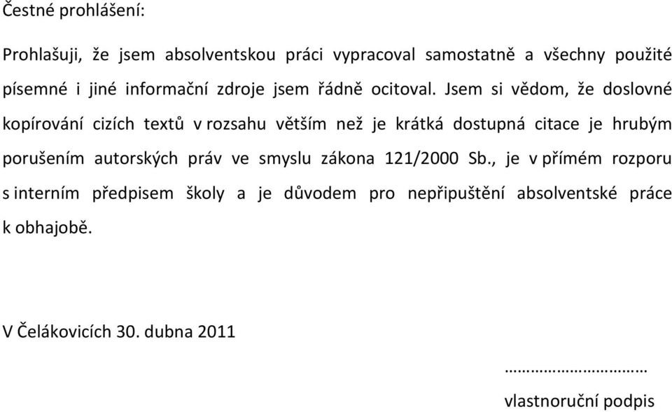 Jsem si vědom, že doslovné kopírování cizích textů v rozsahu větším než je krátká dostupná citace je hrubým porušením