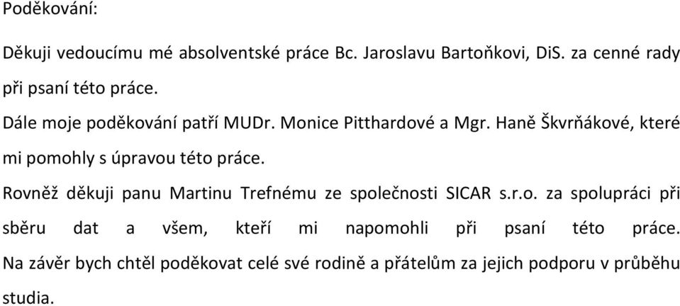 Rovněž děkuji panu Martinu Trefnému ze společnosti SICAR s.r.o. za spolupráci při sběru dat a všem, kteří mi napomohli při psaní této práce.