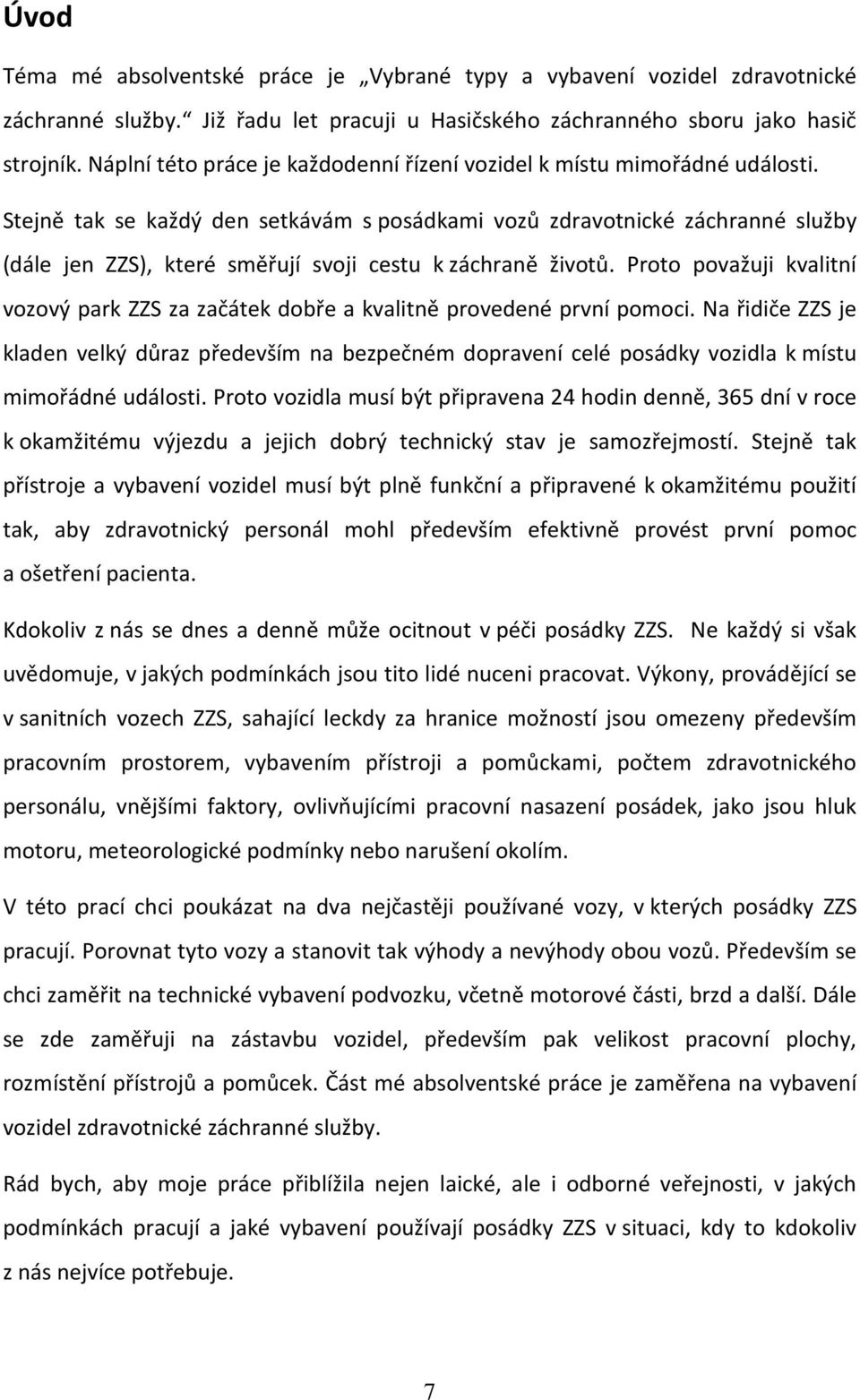 Stejně tak se každý den setkávám s posádkami vozů zdravotnické záchranné služby (dále jen ZZS), které směřují svoji cestu k záchraně životů.