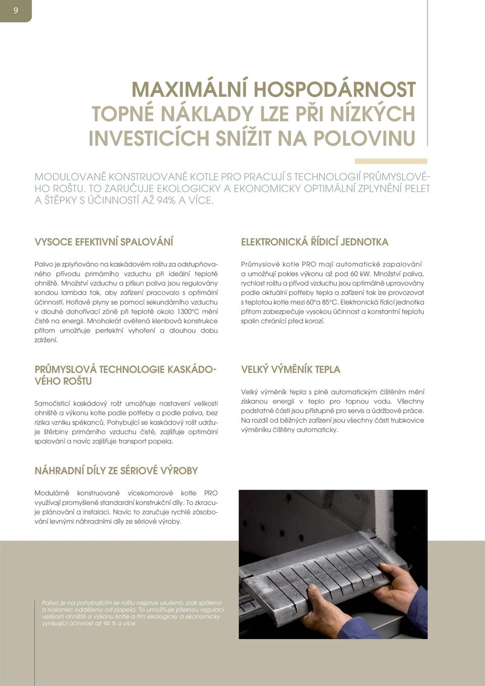 VYSOCE EFEKTIVNÍ SPALOVÁNÍ ELEKTRONICKÁ ŘÍDICÍ JEDNOTKA Palivo je zplyňováno na kaskádovém roštu za odstupňovaného přívodu primárního vzduchu při ideální teplotě ohniště.