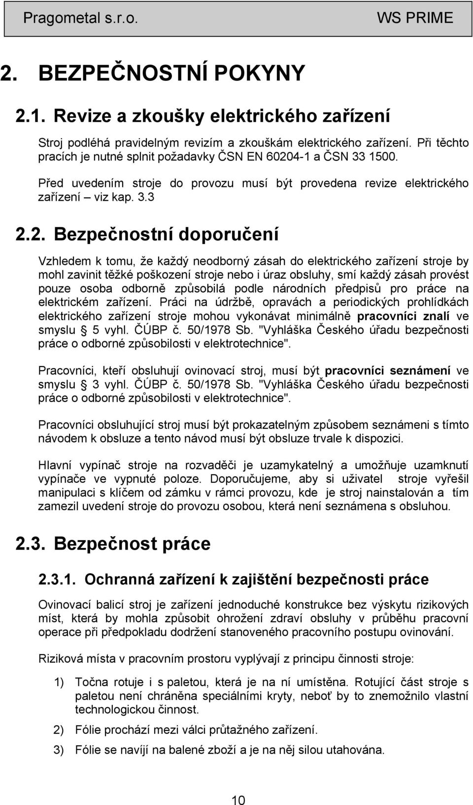 4-1 a ČSN 33 1500. Před uvedením stroje do provozu musí být provedena revize elektrického zařízení viz kap. 3.3 2.