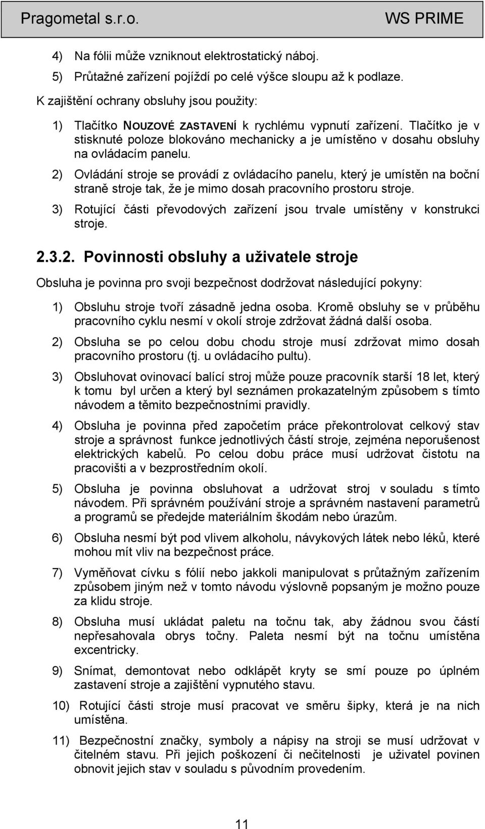 Tlačítko je v stisknuté poloze blokováno mechanicky a je umístěno v dosahu obsluhy na ovládacím panelu.