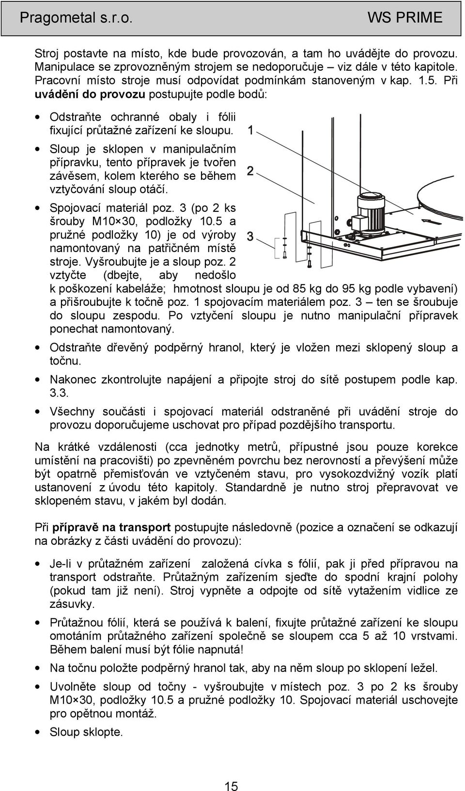 Sloup je sklopen v manipulačním přípravku, tento přípravek je tvořen závěsem, kolem kterého se během vztyčování sloup otáčí. Spojovací materiál poz. 3 (po 2 ks šrouby M10 30, podložky 10.