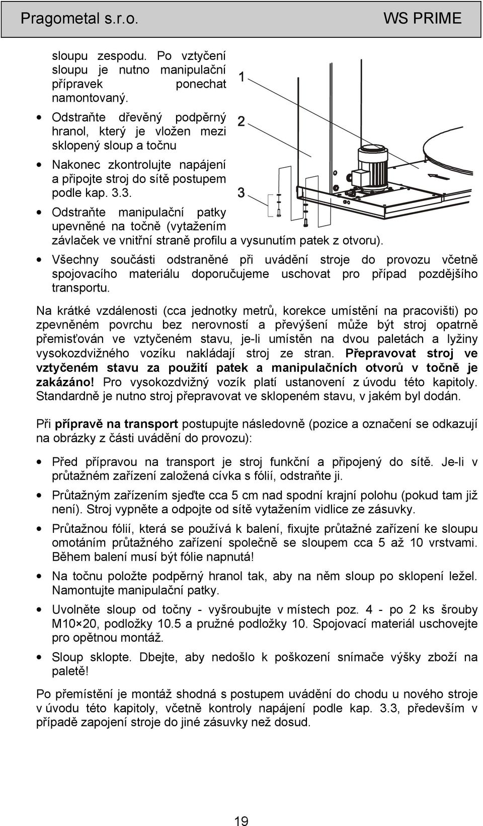 3. Odstraňte manipulační patky upevněné na točně (vytažením závlaček ve vnitřní straně profilu a vysunutím patek z otvoru).