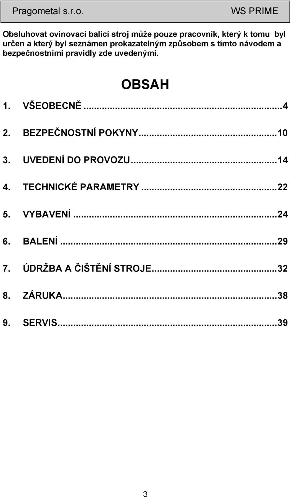 OBSAH 1. VŠEOBECNĚ...4 2. BEZPEČNOSTNÍ POKYNY...10 3. UVEDENÍ DO PROVOZU...14 4.