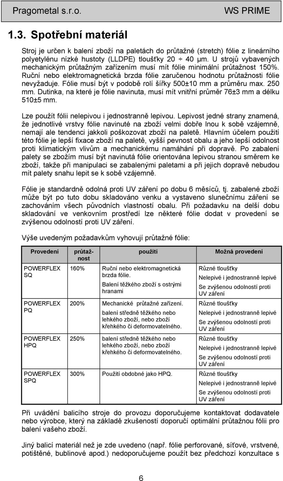 Fólie musí být v podobě rolí šířky 500±10 mm a průměru max. 250 mm. Dutinka, na které je fólie navinuta, musí mít vnitřní průměr 76±3 mm a délku 510±5 mm.