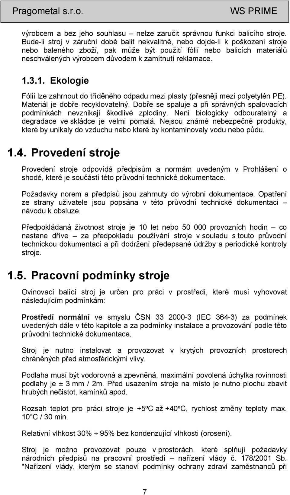 reklamace. 1.3.1. Ekologie Fólii lze zahrnout do tříděného odpadu mezi plasty (přesněji mezi polyetylén PE). Materiál je dobře recyklovatelný.