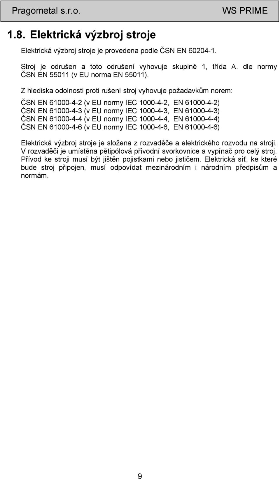 (v EU normy IEC 1000-4-4, EN 61000-4-4) ČSN EN 61000-4-6 (v EU normy IEC 1000-4-6, EN 61000-4-6) Elektrická výzbroj stroje je složena z rozvaděče a elektrického rozvodu na stroji.