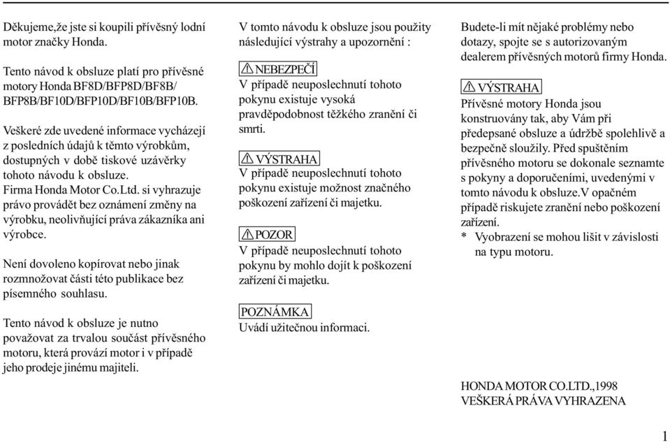 si vyhrazuje právo provádìt bez oznámení zmìny na výrobku, neolivòující práva zákazníka ani výrobce. Není dovoleno kopírovat nebo jinak rozmnožovat èásti této publikace bez písemného souhlasu.