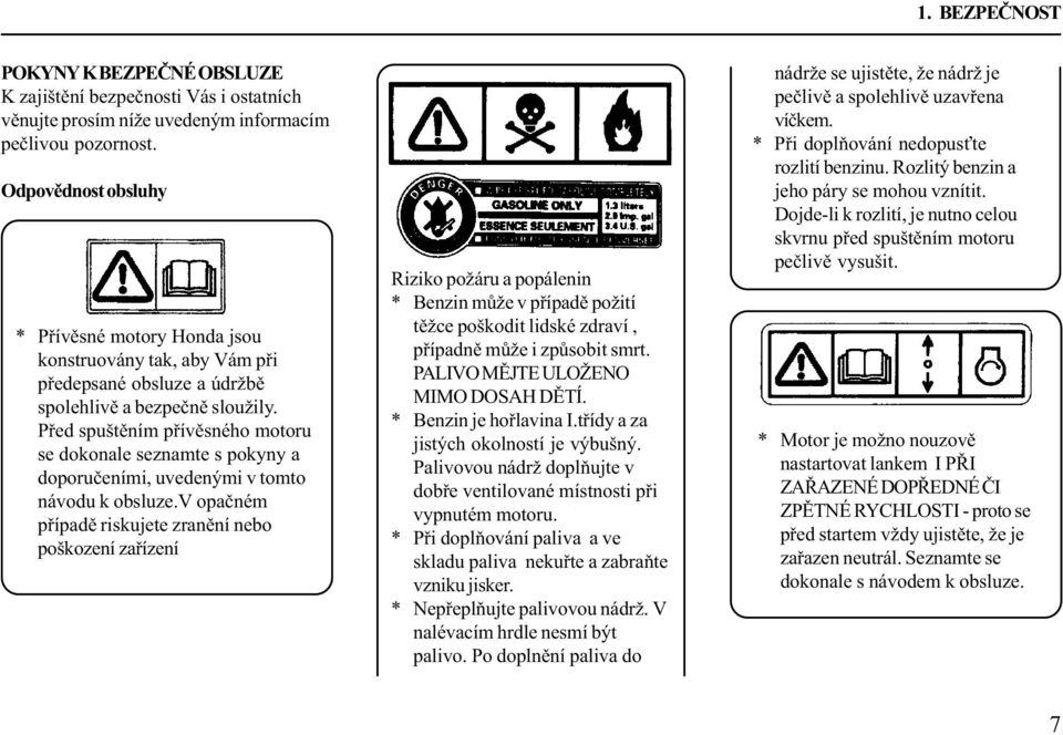 Pøed spuštìním pøívìsného motoru se dokonale seznamte s pokyny a doporuèeními, uvedenými v tomto návodu k obsluze.