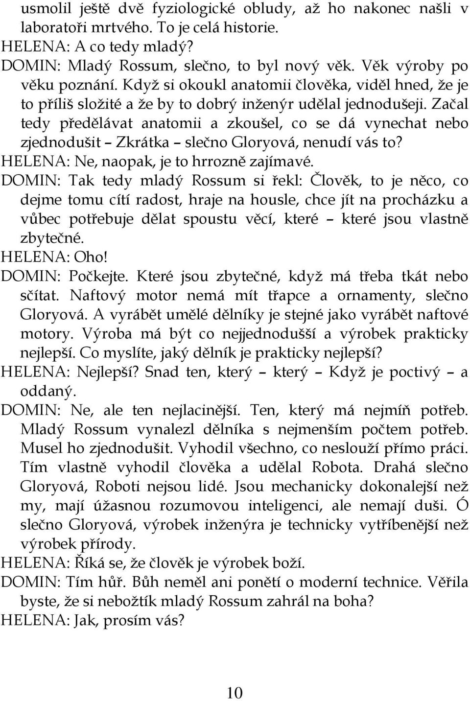 Začal tedy předělávat anatomii a zkoušel, co se dá vynechat nebo zjednodušit Zkrátka slečno Gloryová, nenudí vás to? HELENA: Ne, naopak, je to hrrozně zajímavé.