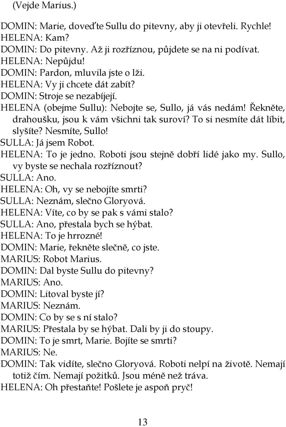 Řekněte, drahoušku, jsou k vám všichni tak suroví? To si nesmíte dát líbit, slyšíte? Nesmíte, Sullo! SULLA: Já jsem Robot. HELENA: To je jedno. Roboti jsou stejně dobří lidé jako my.