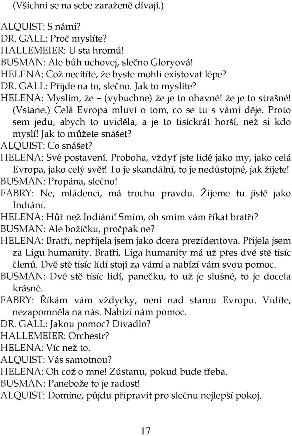 Proto sem jedu, abych to uviděla, a je to tisíckrát horší, než si kdo myslí! Jak to můžete snášet? ALQUIST: Co snášet? HELENA: Své postavení.