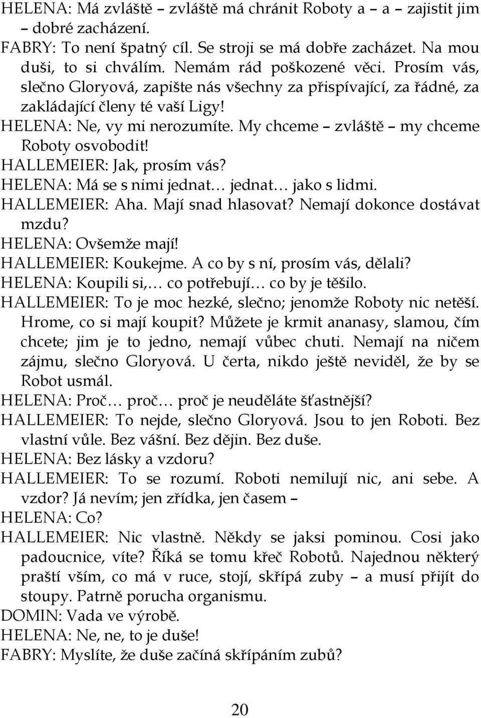 HALLEMEIER: Jak, prosím vás? HELENA: Má se s nimi jednat jednat jako s lidmi. HALLEMEIER: Aha. Mají snad hlasovat? Nemají dokonce dostávat mzdu? HELENA: Ovšemže mají! HALLEMEIER: Koukejme.