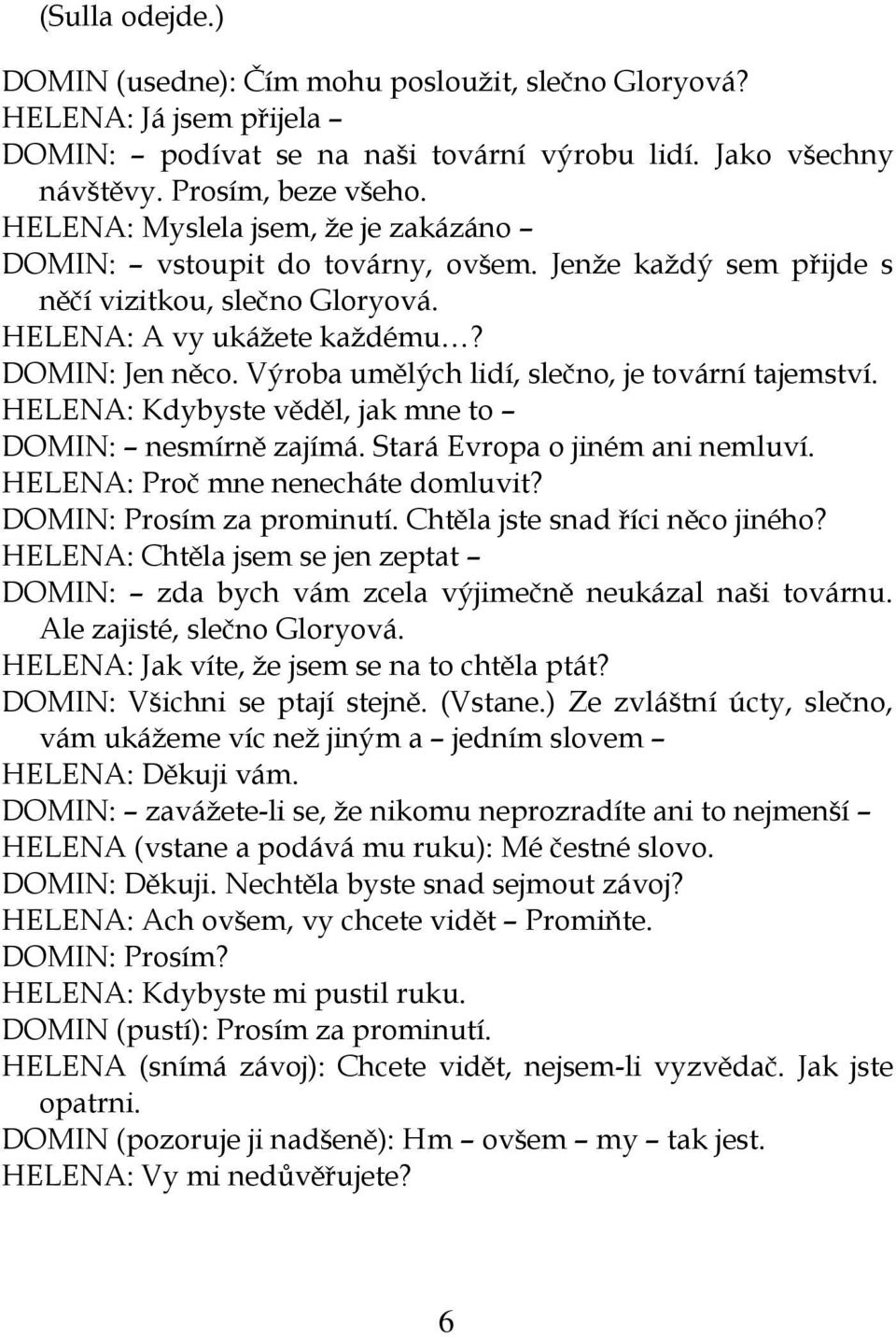 Výroba umělých lidí, slečno, je tovární tajemství. HELENA: Kdybyste věděl, jak mne to DOMIN: nesmírně zajímá. Stará Evropa o jiném ani nemluví. HELENA: Proč mne nenecháte domluvit?