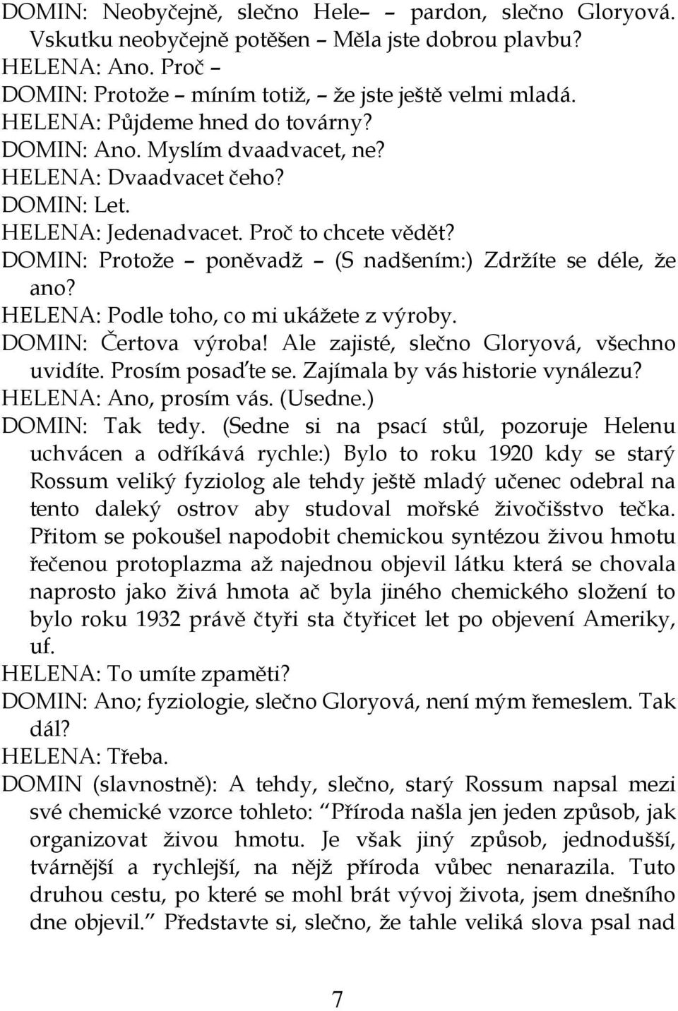 DOMIN: Protože poněvadž (S nadšením:) Zdržíte se déle, že ano? HELENA: Podle toho, co mi ukážete z výroby. DOMIN: Čertova výroba! Ale zajisté, slečno Gloryová, všechno uvidíte. Prosím posaďte se.