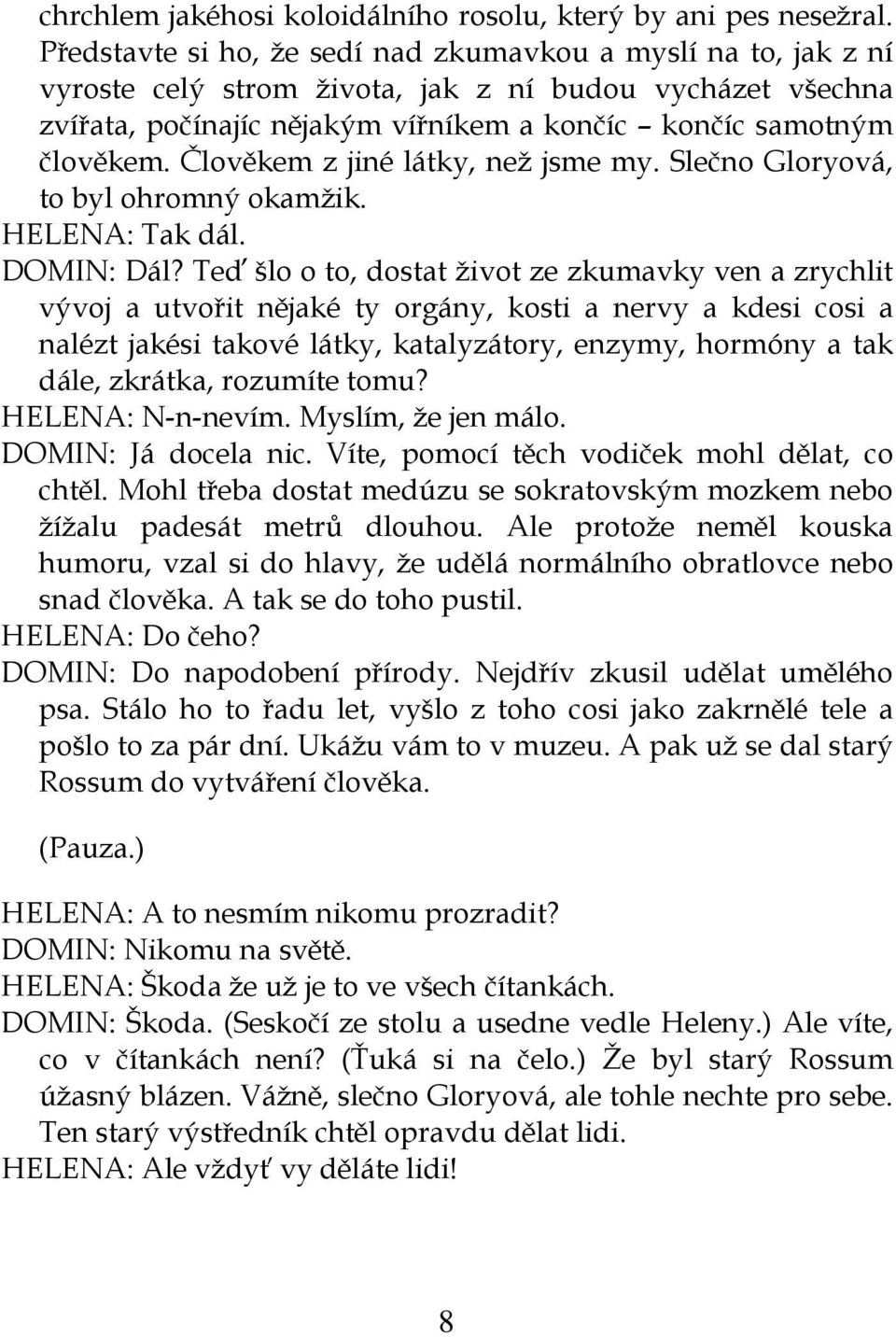 Člověkem z jiné látky, než jsme my. Slečno Gloryová, to byl ohromný okamžik. HELENA: Tak dál. DOMIN: Dál?