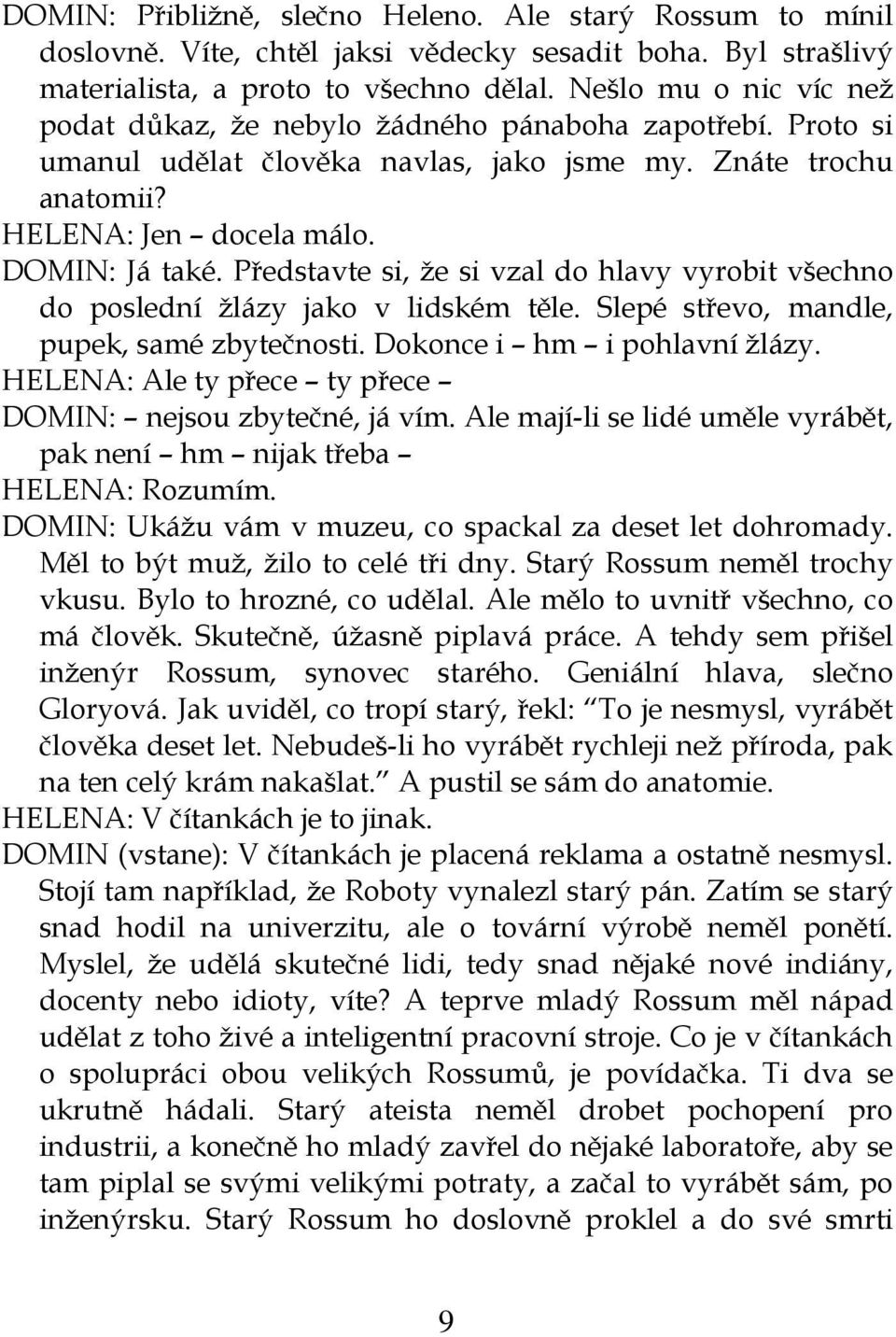 Představte si, že si vzal do hlavy vyrobit všechno do poslední žlázy jako v lidském těle. Slepé střevo, mandle, pupek, samé zbytečnosti. Dokonce i hm i pohlavní žlázy.