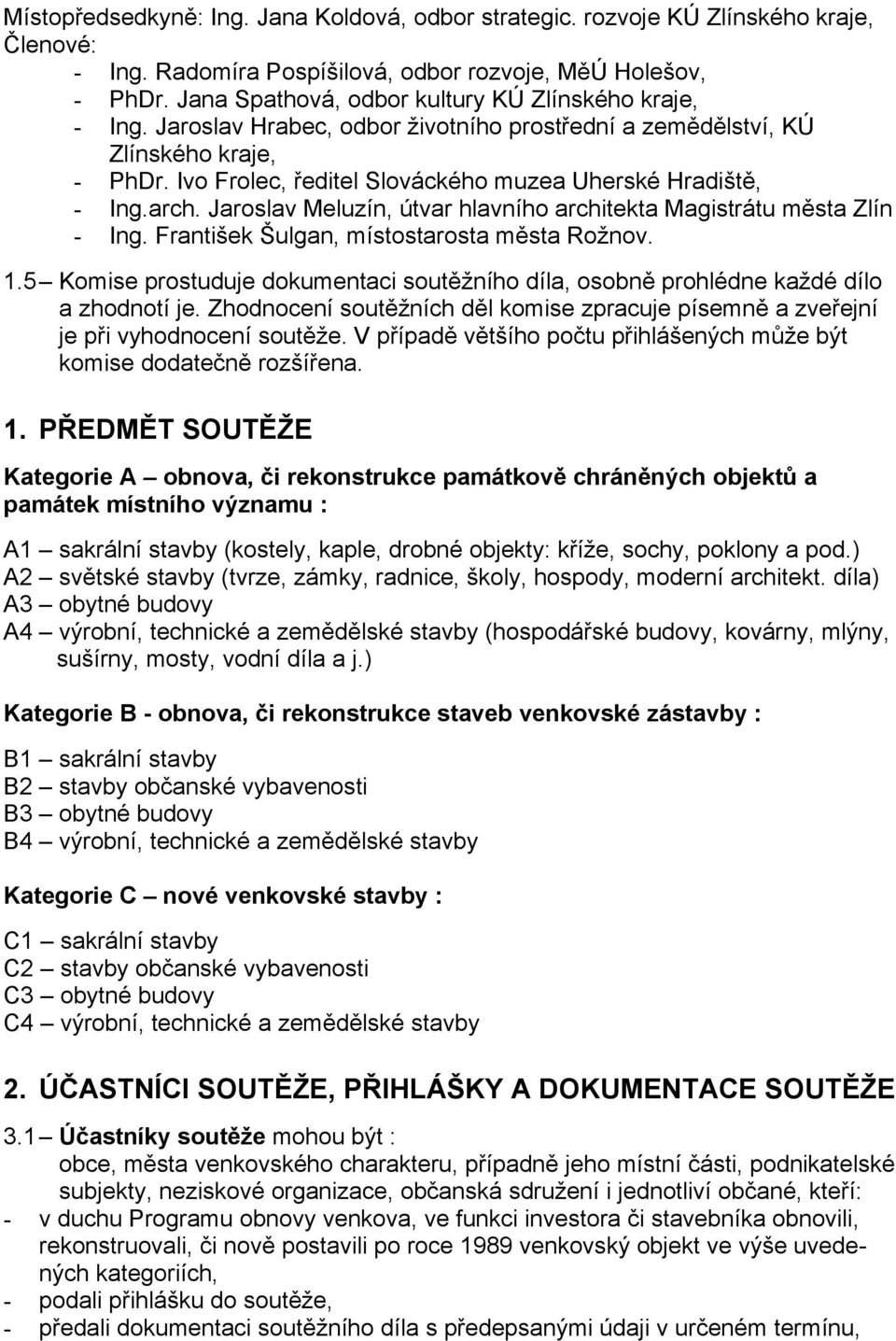 Ivo Frolec, ředitel Slováckého muzea Uherské Hradiště, - Ing.arch. Jaroslav Meluzín, útvar hlavního architekta Magistrátu města Zlín - Ing. František Šulgan, místostarosta města Rožnov. 1.