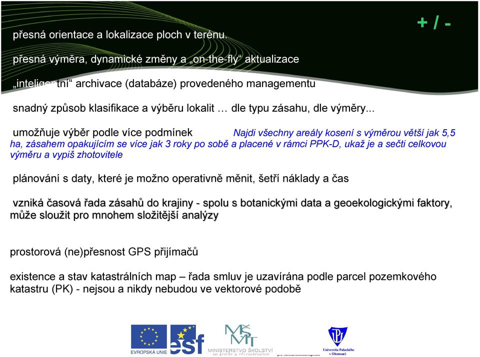 .. umožňuje výběr podle více podmínek Najdi všechny areály kosení s výměrou větší jak 5,5 ha, zásahem opakujícím se více jak 3 roky po sobě a placené v rámci PPK-D, ukaž je a sečti celkovou výměru a