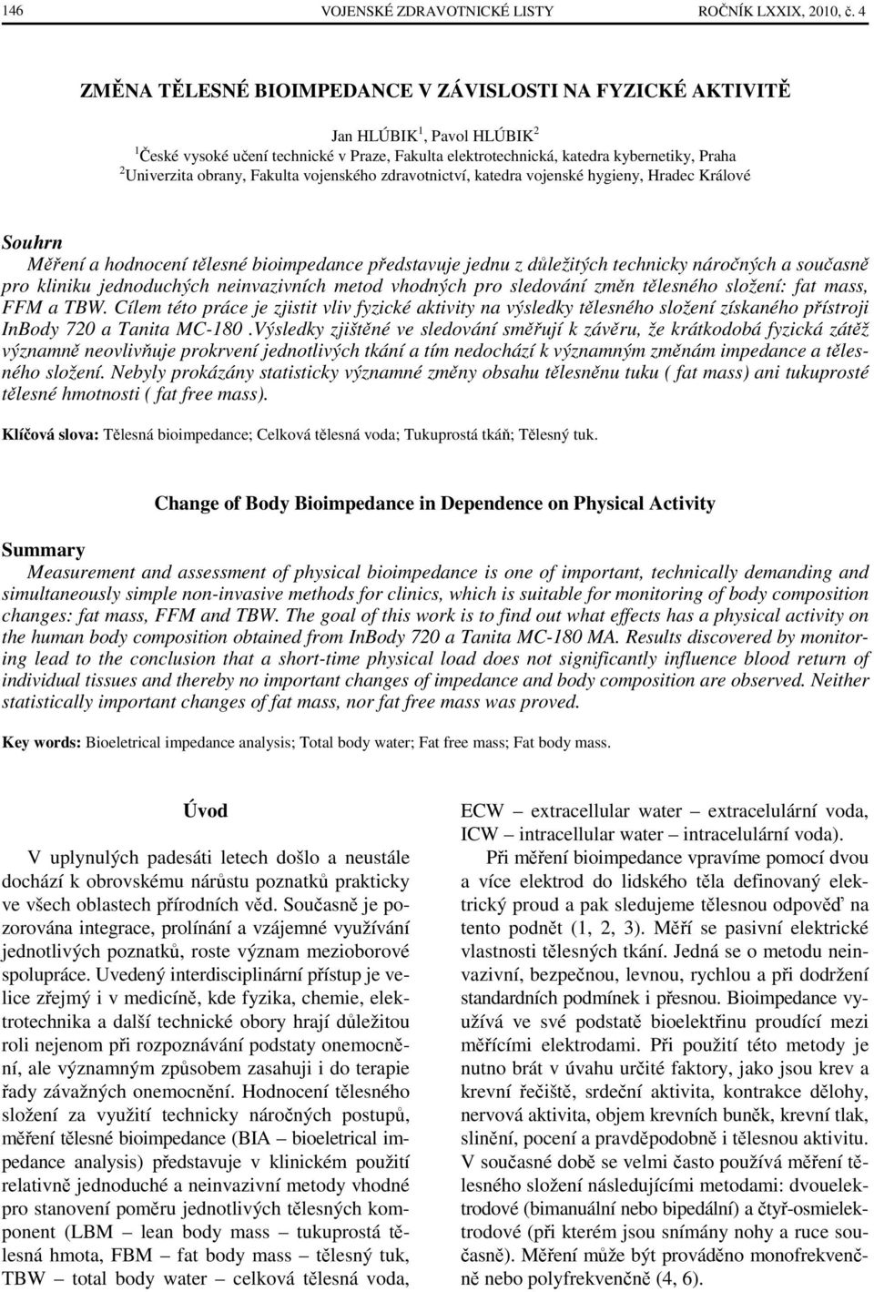 kliniku jednoduchých neinvazivních metod vhodných pro sledování změn tělesného složení: fat mass, FFM a TBW.