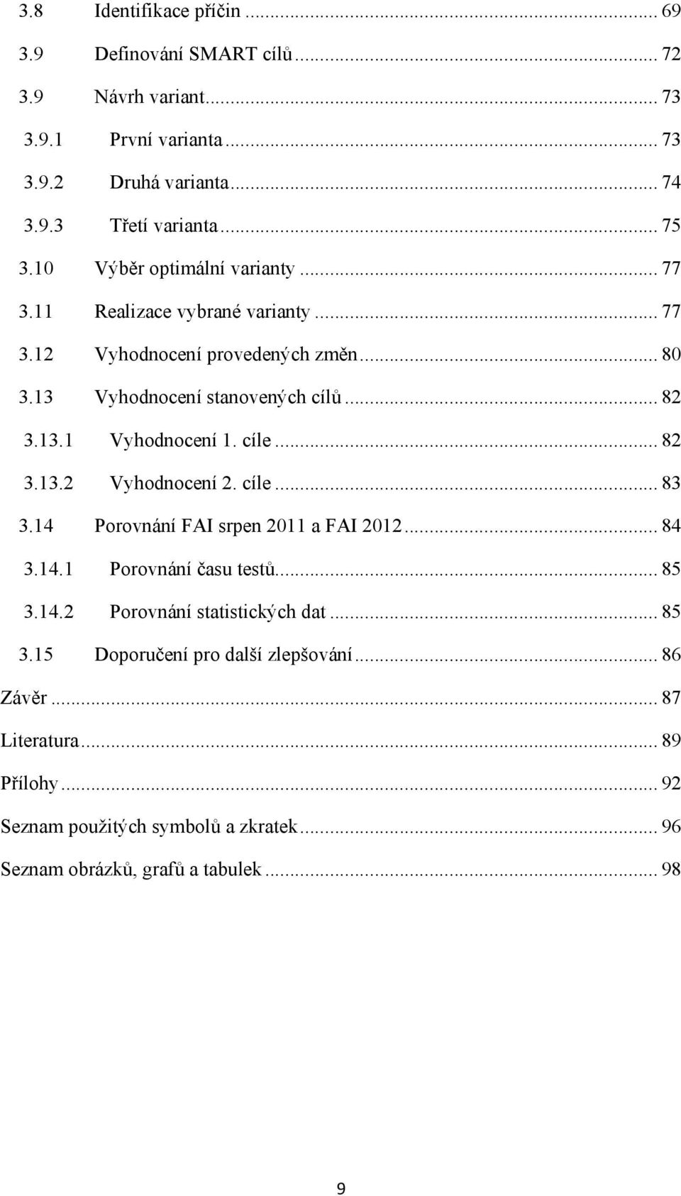 cíle... 82 3.13.2 Vyhodnocení 2. cíle... 83 3.14 Porovnání FAI srpen 2011 a FAI 2012... 84 3.14.1 Porovnání času testů... 85 3.14.2 Porovnání statistických dat... 85 3.15 Doporučení pro další zlepšování.