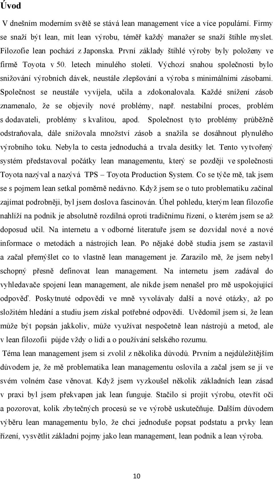 Společnost se neustále vyvíjela, učila a zdokonalovala. Každé snížení zásob znamenalo, že se objevily nové problémy, např. nestabilní proces, problém s dodavateli, problémy s kvalitou, apod.