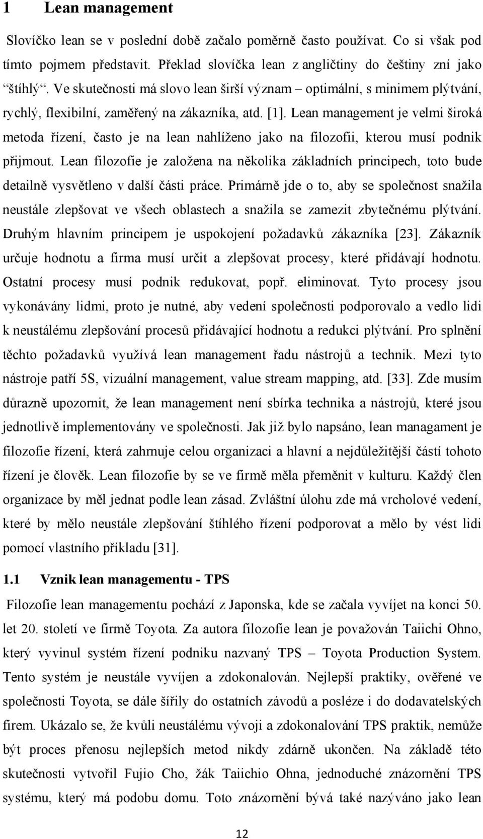 Lean management je velmi široká metoda řízení, často je na lean nahlíženo jako na filozofii, kterou musí podnik přijmout.