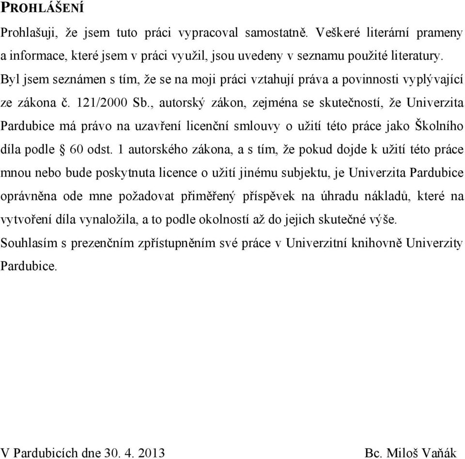 , autorský zákon, zejména se skutečností, že Univerzita Pardubice má právo na uzavření licenční smlouvy o užití této práce jako Školního díla podle 60 odst.