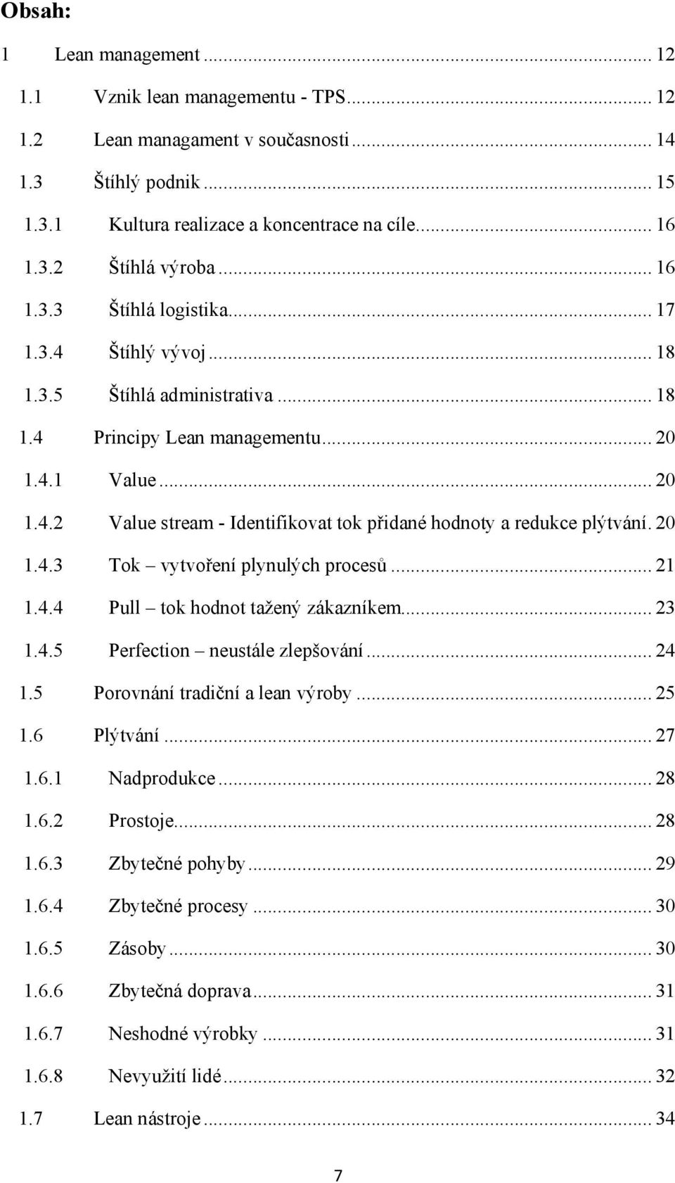 20 1.4.3 Tok vytvoření plynulých procesů... 21 1.4.4 Pull tok hodnot tažený zákazníkem... 23 1.4.5 Perfection neustále zlepšování... 24 1.5 Porovnání tradiční a lean výroby... 25 1.6 Plýtvání... 27 1.