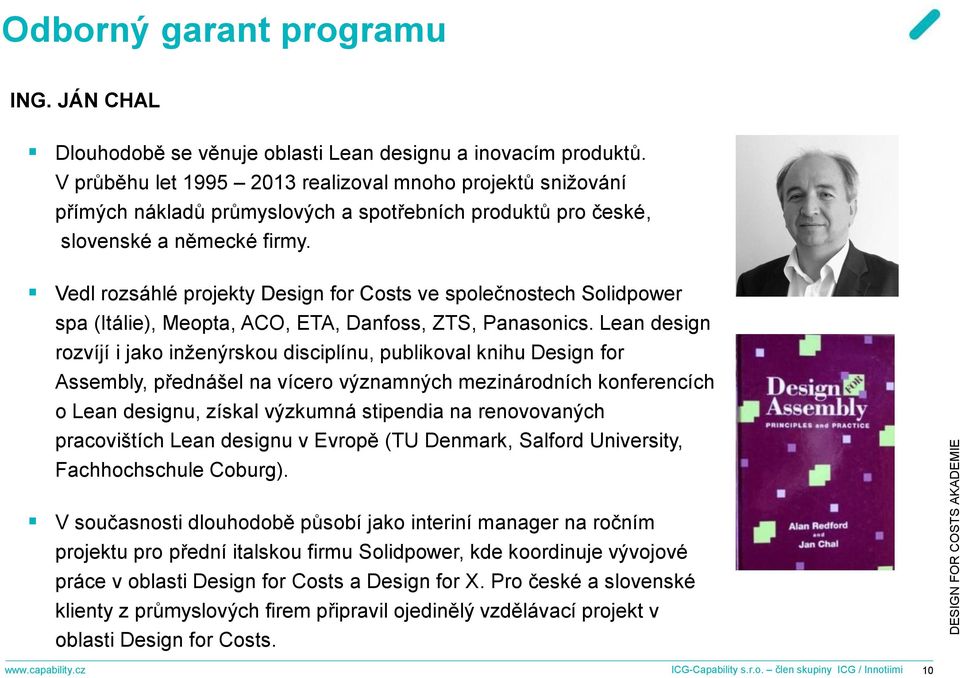 Vedl rozsáhlé projekty Design for Costs ve společnostech Solidpower spa (Itálie), Meopta, ACO, ETA, Danfoss, ZTS, Panasonics.