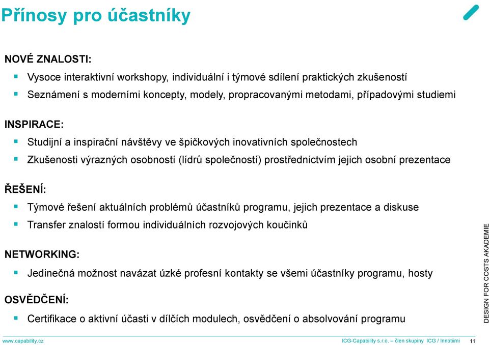 řešení aktuálních problémů účastníků programu, jejich prezentace a diskuse Transfer znalostí formou individuálních rozvojových koučinků NETWORKING: Jedinečná možnost navázat úzké profesní kontakty