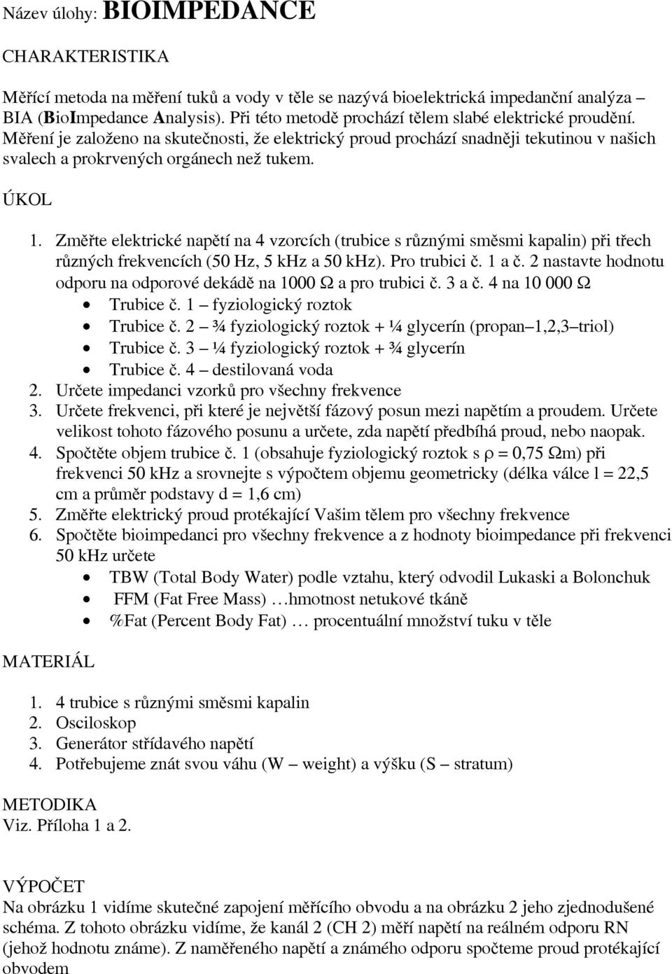 Zěřte elektrické napětí na 4 vzorcích (trubice s různýi sěsi kapalin) při třech různých frekvencích (50 Hz, 5 khz a 50 khz). Pro trubici č. 1 a č.