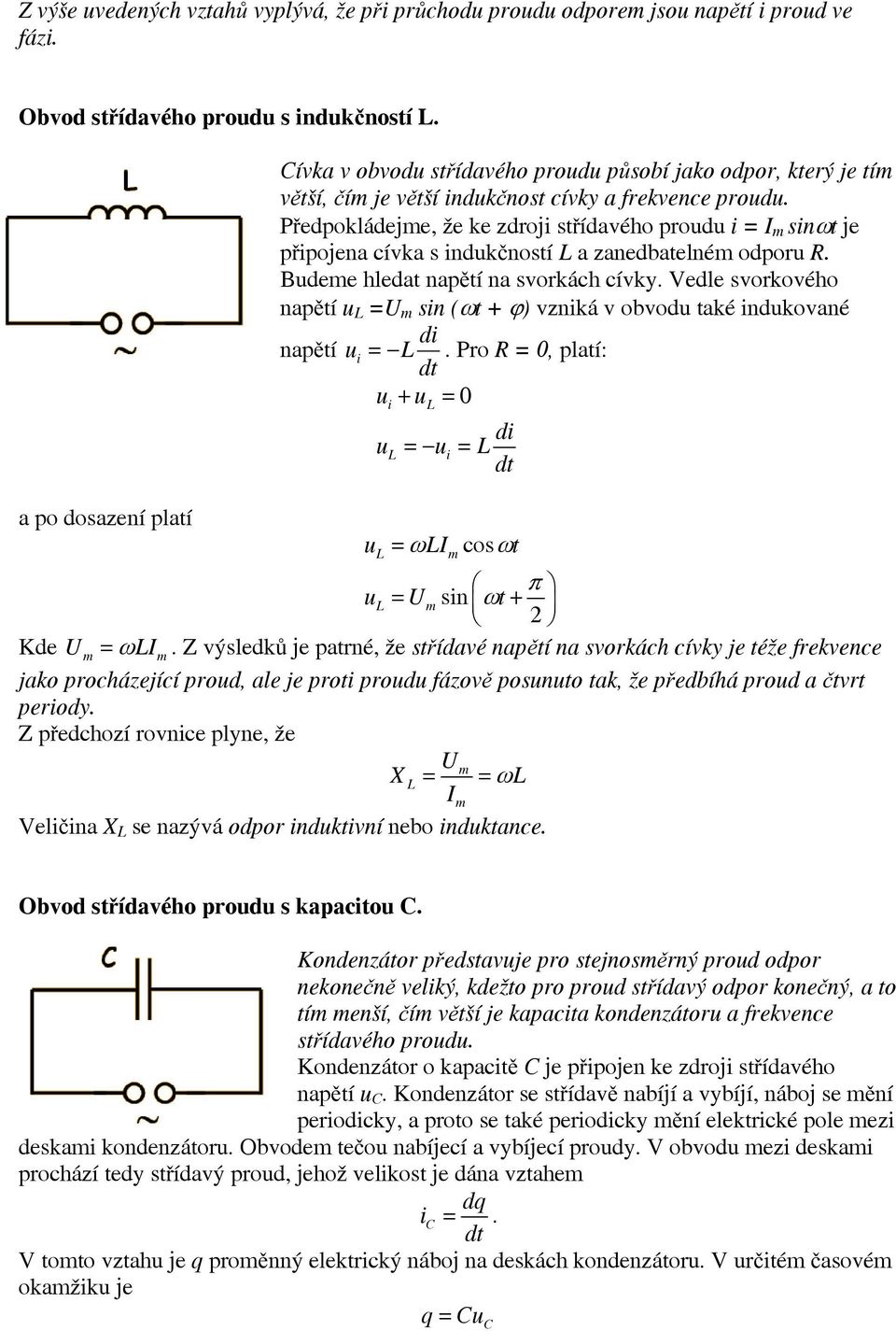 Předpokládeje, že ke zdroji střídavého proudu i = I sinωt je připojena cívka s indukčností L a zanedbatelné odporu R. Budee hledat napětí na svorkách cívky.
