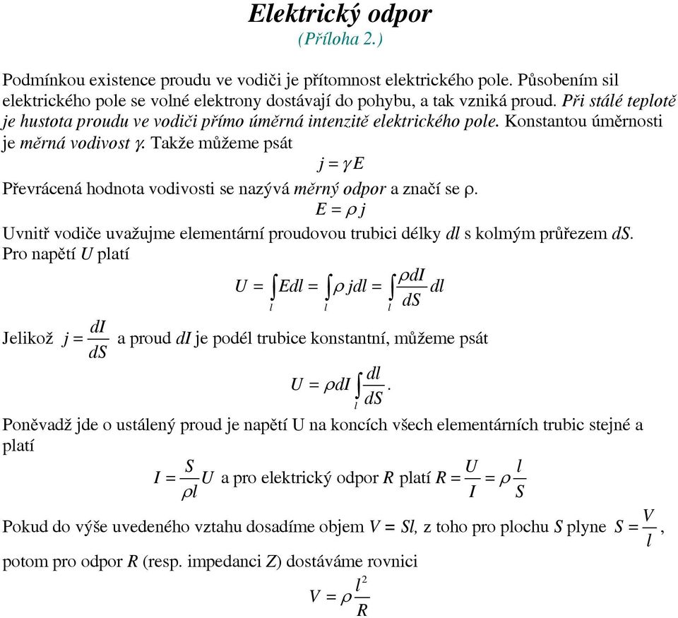 Takže ůžee psát j = γ E Převrácená hodnota vodivosti se nazývá ěrný odpor a značí se ρ. E = ρ j Uvnitř vodiče uvažuje eleentární proudovou trubici délky dl s kolý průřeze ds.